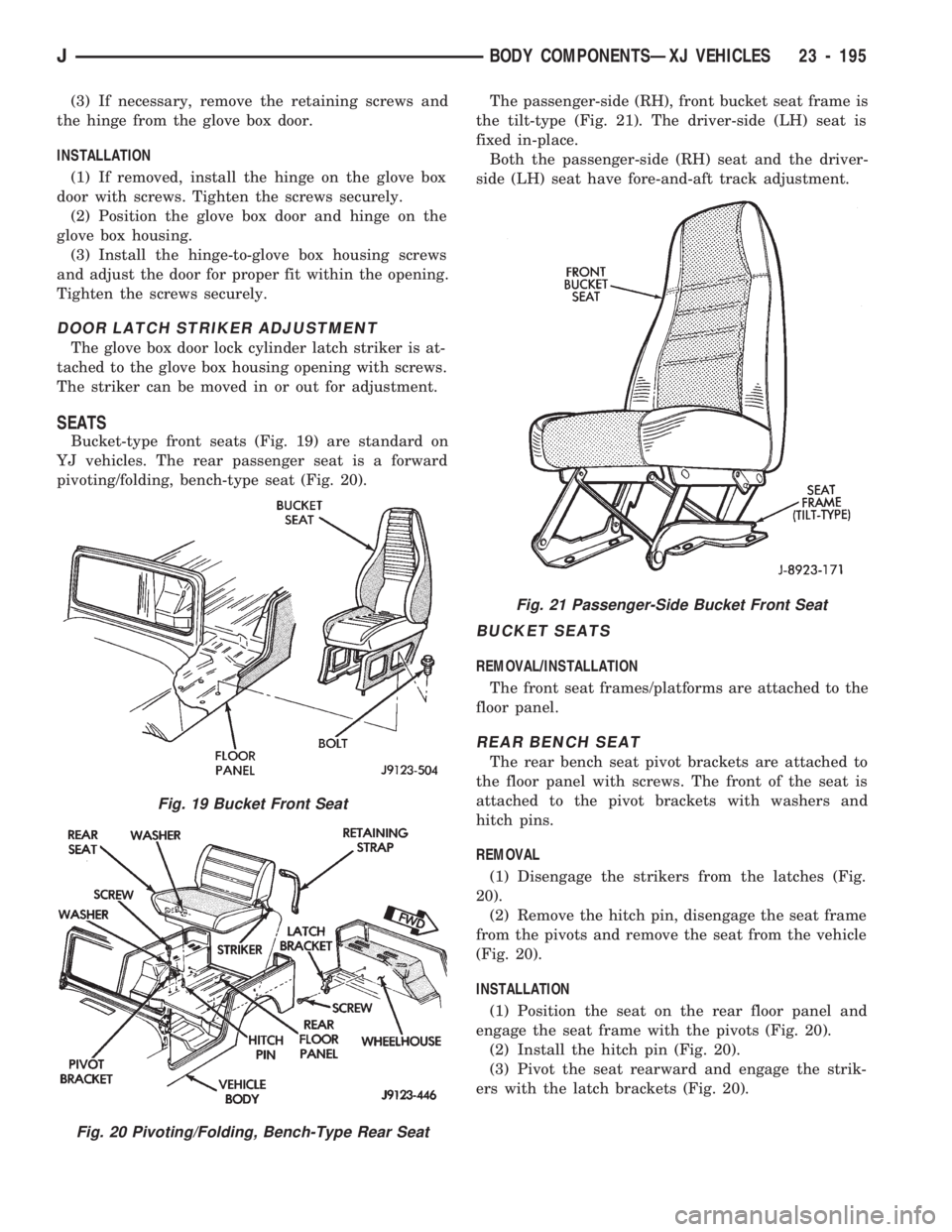 JEEP CHEROKEE 1994 Service Repair Manual (3) If necessary, remove the retaining screws and
the hinge from the glove box door.
INSTALLATION
(1) If removed, install the hinge on the glove box
door with screws. Tighten the screws securely.
(2) JEEP CHEROKEE 1994 Service Repair Manual (3) If necessary, remove the retaining screws and
the hinge from the glove box door.
INSTALLATION
(1) If removed, install the hinge on the glove box
door with screws. Tighten the screws securely.
(2)