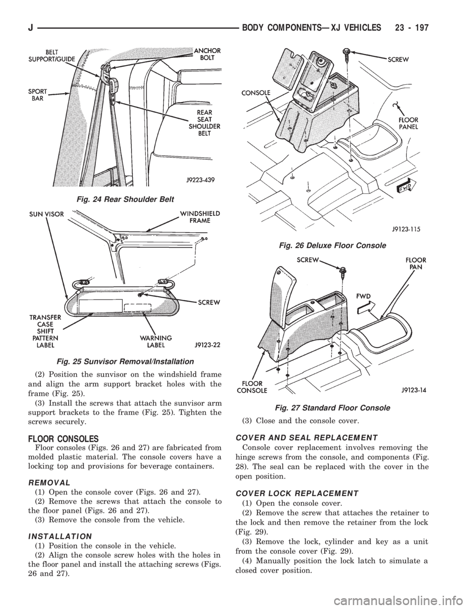 JEEP CHEROKEE 1994 Service Repair Manual (2) Position the sunvisor on the windshield frame
and align the arm support bracket holes with the
frame (Fig. 25).
(3) Install the screws that attach the sunvisor arm
support brackets to the frame (F JEEP CHEROKEE 1994 Service Repair Manual (2) Position the sunvisor on the windshield frame
and align the arm support bracket holes with the
frame (Fig. 25).
(3) Install the screws that attach the sunvisor arm
support brackets to the frame (F