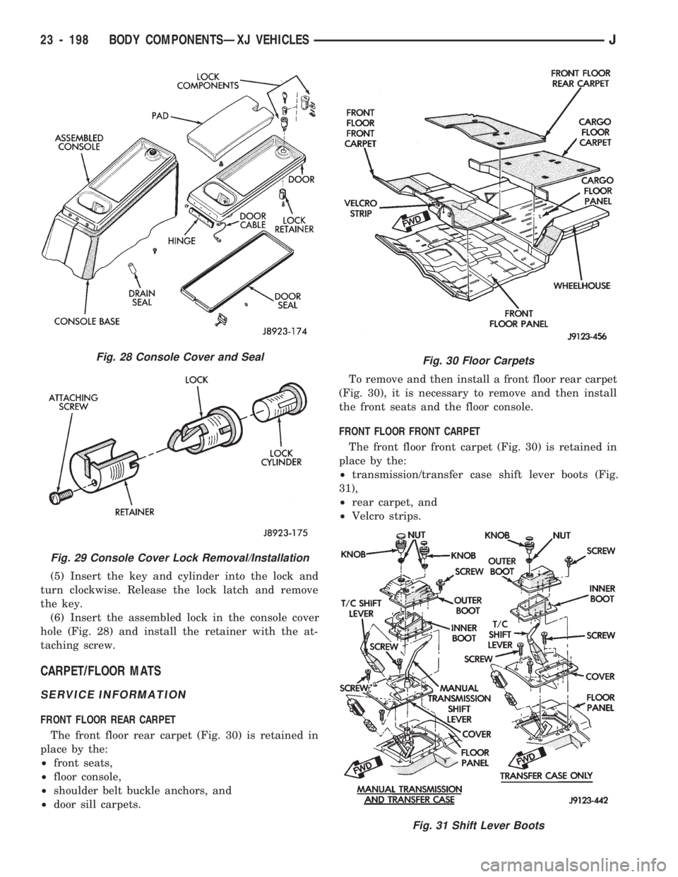 JEEP CHEROKEE 1994 Service Repair Manual (5) Insert the key and cylinder into the lock and
turn clockwise. Release the lock latch and remove
the key.
(6) Insert the assembled lock in the console cover
hole (Fig. 28) and install the retainer JEEP CHEROKEE 1994 Service Repair Manual (5) Insert the key and cylinder into the lock and
turn clockwise. Release the lock latch and remove
the key.
(6) Insert the assembled lock in the console cover
hole (Fig. 28) and install the retainer