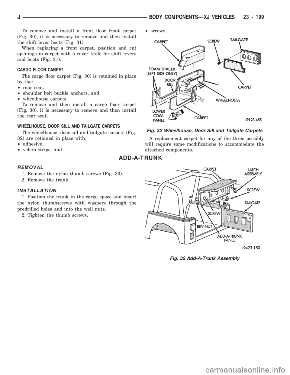 JEEP CHEROKEE 1994 Service Repair Manual To remove and install a front floor front carpet
(Fig. 30), it is necessary to remove and then install
the shift lever boots (Fig. 31).
When replacing a front carpet, position and cut
openings in carp JEEP CHEROKEE 1994 Service Repair Manual To remove and install a front floor front carpet
(Fig. 30), it is necessary to remove and then install
the shift lever boots (Fig. 31).
When replacing a front carpet, position and cut
openings in carp