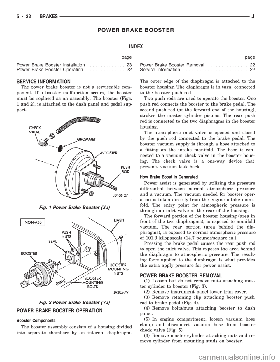 JEEP CHEROKEE 1994 Service Repair Manual POWER BRAKE BOOSTER
INDEX
page page
Power Brake Booster Installation............. 23
Power Brake Booster Operation............. 22Power Brake Booster Removal.............. 22
Service Information...... JEEP CHEROKEE 1994 Service Repair Manual POWER BRAKE BOOSTER
INDEX
page page
Power Brake Booster Installation............. 23
Power Brake Booster Operation............. 22Power Brake Booster Removal.............. 22
Service Information......