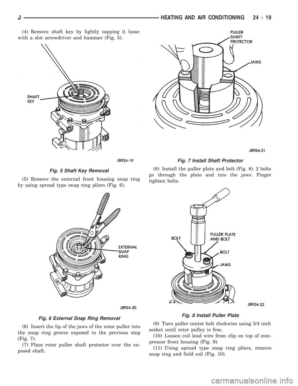JEEP CHEROKEE 1994 Service Repair Manual (4) Remove shaft key by lightly tapping it loose
with a slot screwdriver and hammer (Fig. 5).
(5) Remove the external front housing snap ring
by using spread type snap ring pliers (Fig. 6).
(6) Insert JEEP CHEROKEE 1994 Service Repair Manual (4) Remove shaft key by lightly tapping it loose
with a slot screwdriver and hammer (Fig. 5).
(5) Remove the external front housing snap ring
by using spread type snap ring pliers (Fig. 6).
(6) Insert