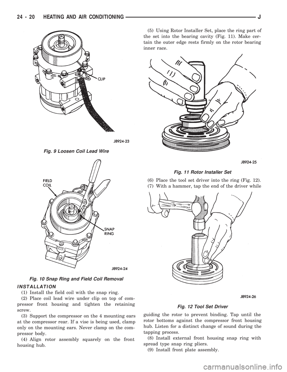 JEEP CHEROKEE 1994 Service Repair Manual INSTALLATION
(1) Install the field coil with the snap ring.
(2) Place coil lead wire under clip on top of com-
pressor front housing and tighten the retaining
screw.
(3) Support the compressor on the JEEP CHEROKEE 1994 Service Repair Manual INSTALLATION
(1) Install the field coil with the snap ring.
(2) Place coil lead wire under clip on top of com-
pressor front housing and tighten the retaining
screw.
(3) Support the compressor on the