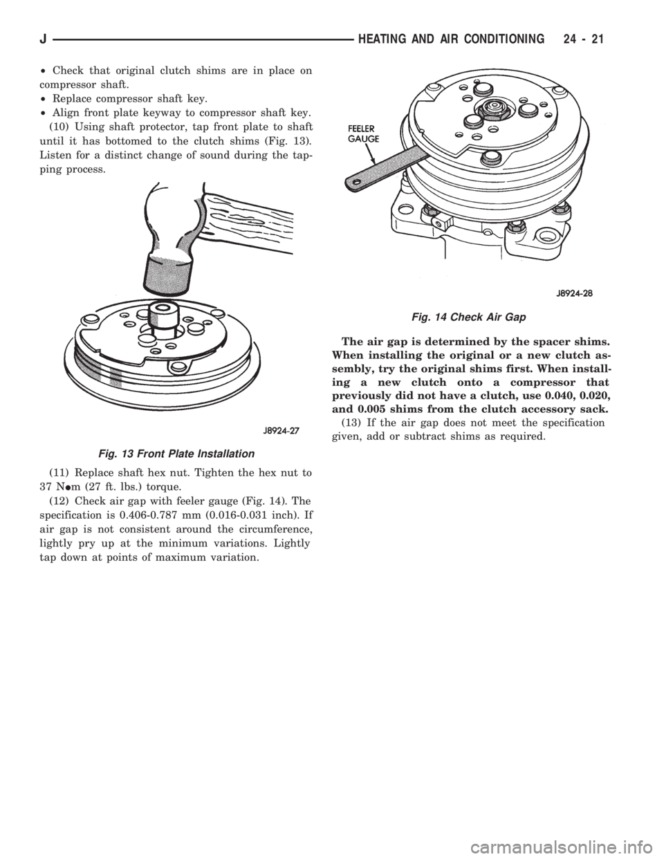JEEP CHEROKEE 1994 Service Repair Manual ²Check that original clutch shims are in place on
compressor shaft.
²Replace compressor shaft key.
²Align front plate keyway to compressor shaft key.
(10) Using shaft protector, tap front plate to JEEP CHEROKEE 1994 Service Repair Manual ²Check that original clutch shims are in place on
compressor shaft.
²Replace compressor shaft key.
²Align front plate keyway to compressor shaft key.
(10) Using shaft protector, tap front plate to