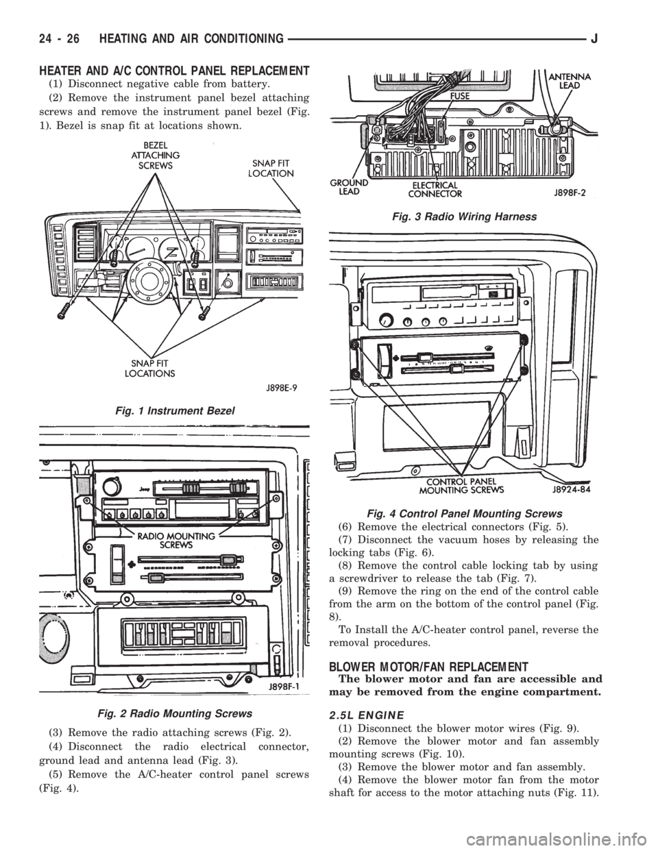 JEEP CHEROKEE 1994 Service Repair Manual HEATER AND A/C CONTROL PANEL REPLACEMENT
(1) Disconnect negative cable from battery.
(2) Remove the instrument panel bezel attaching
screws and remove the instrument panel bezel (Fig.
1). Bezel is sna JEEP CHEROKEE 1994 Service Repair Manual HEATER AND A/C CONTROL PANEL REPLACEMENT
(1) Disconnect negative cable from battery.
(2) Remove the instrument panel bezel attaching
screws and remove the instrument panel bezel (Fig.
1). Bezel is sna