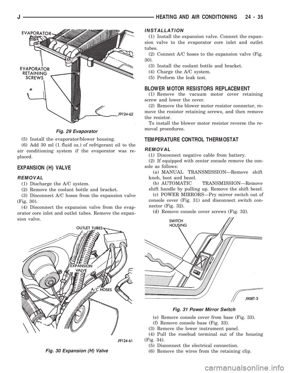 JEEP CHEROKEE 1994 Service Repair Manual (5) Install the evaporator/blower housing.
(6) Add 30 ml (1 fluid oz.) of refrigerant oil to the
air conditioning system if the evaporator was re-
placed.
EXPANSION (H) VALVE
REMOVAL
(1) Discharge the JEEP CHEROKEE 1994 Service Repair Manual (5) Install the evaporator/blower housing.
(6) Add 30 ml (1 fluid oz.) of refrigerant oil to the
air conditioning system if the evaporator was re-
placed.
EXPANSION (H) VALVE
REMOVAL
(1) Discharge the