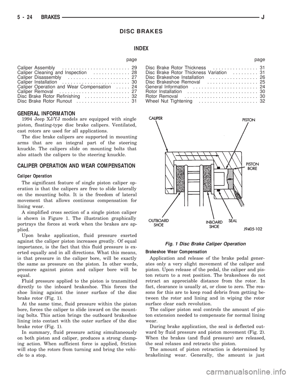 JEEP CHEROKEE 1994 Service Repair Manual DISC BRAKES
INDEX
page page
Caliper Assembly........................ 29
Caliper Cleaning and Inspection............. 28
Caliper Disassembly...................... 27
Caliper Installation............... JEEP CHEROKEE 1994 Service Repair Manual DISC BRAKES
INDEX
page page
Caliper Assembly........................ 29
Caliper Cleaning and Inspection............. 28
Caliper Disassembly...................... 27
Caliper Installation...............