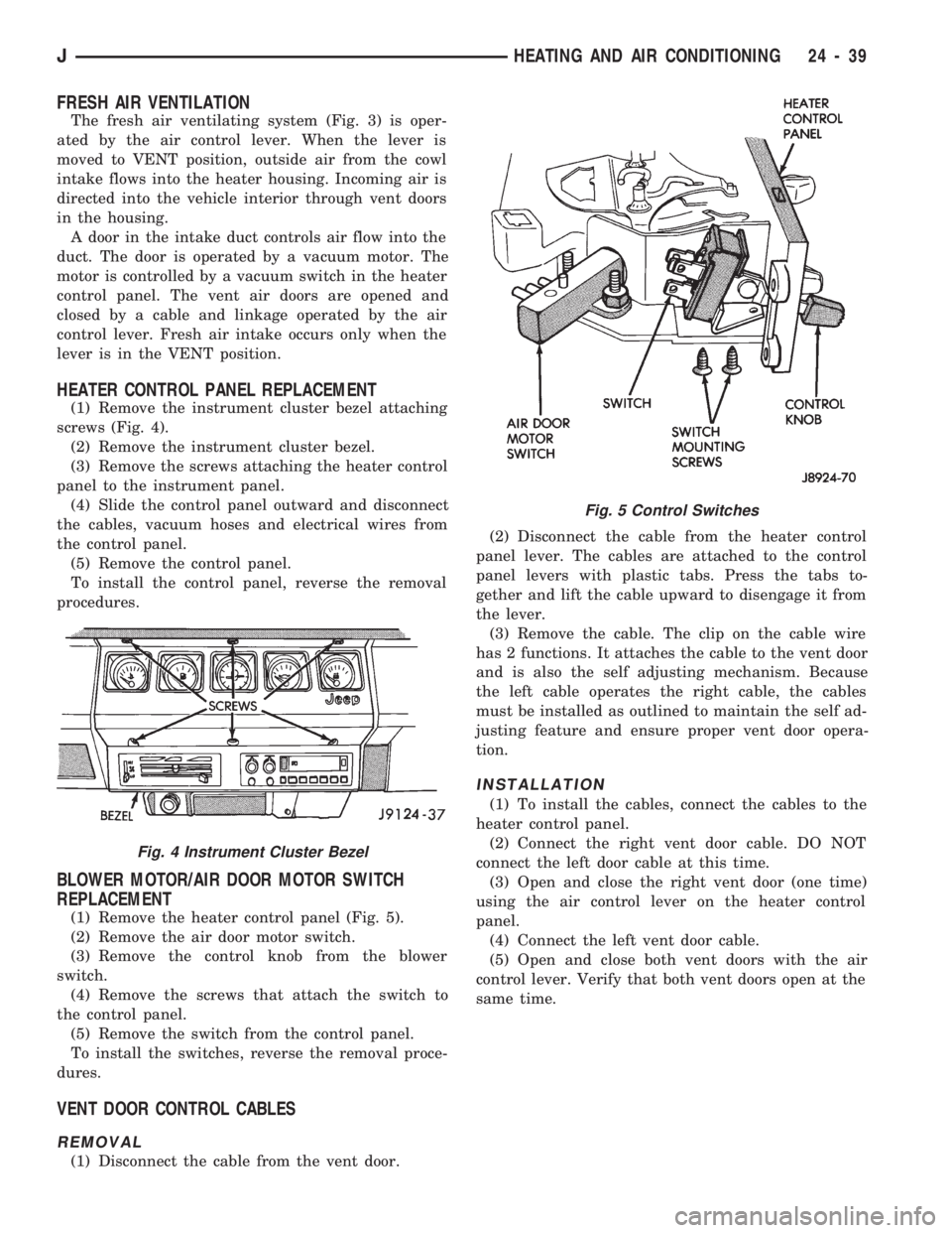 JEEP CHEROKEE 1994 Service Repair Manual FRESH AIR VENTILATION
The fresh air ventilating system (Fig. 3) is oper-
ated by the air control lever. When the lever is
moved to VENT position, outside air from the cowl
intake flows into the heater JEEP CHEROKEE 1994 Service Repair Manual FRESH AIR VENTILATION
The fresh air ventilating system (Fig. 3) is oper-
ated by the air control lever. When the lever is
moved to VENT position, outside air from the cowl
intake flows into the heater