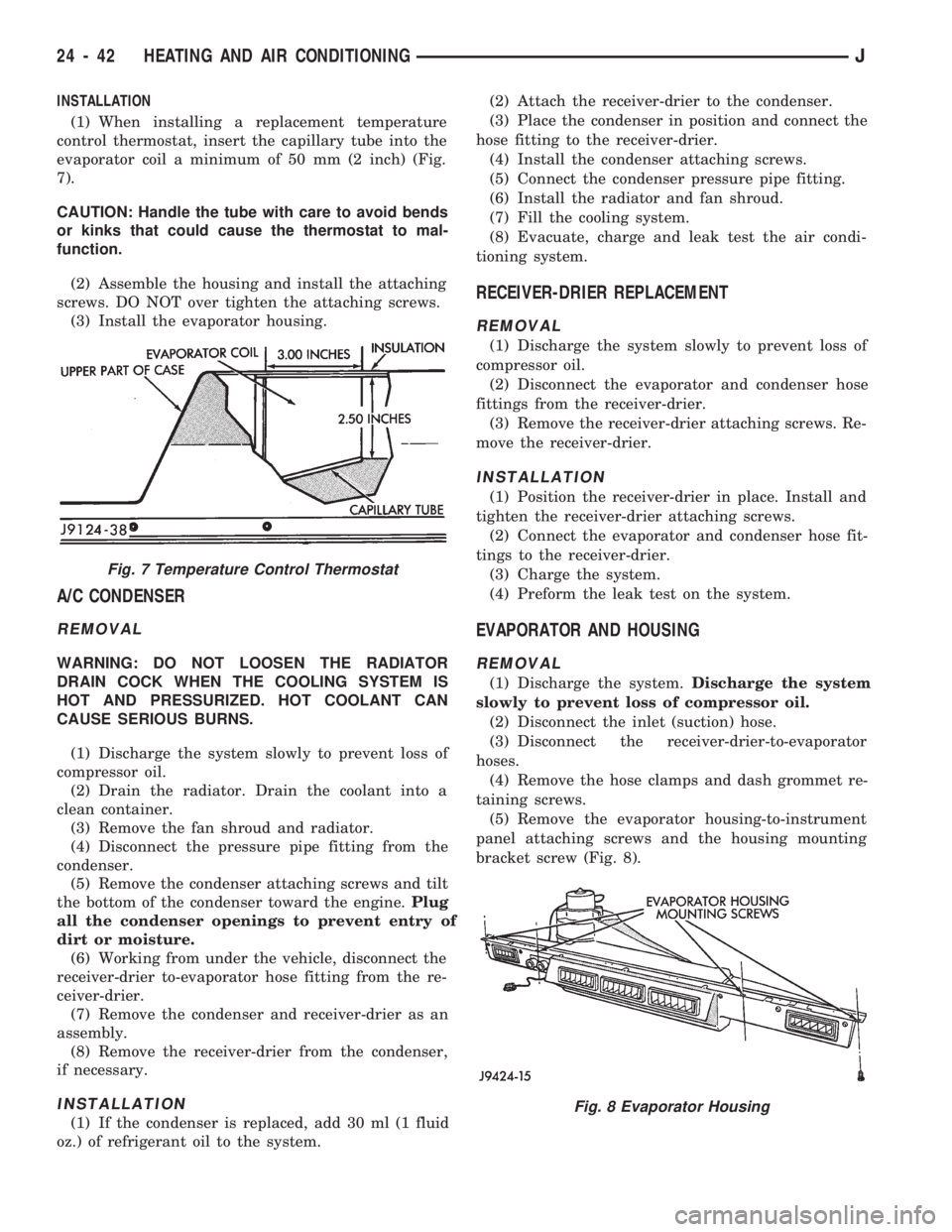 JEEP CHEROKEE 1994 Service Repair Manual INSTALLATION
(1) When installing a replacement temperature
control thermostat, insert the capillary tube into the
evaporator coil a minimum of 50 mm (2 inch) (Fig.
7).
CAUTION: Handle the tube with ca JEEP CHEROKEE 1994 Service Repair Manual INSTALLATION
(1) When installing a replacement temperature
control thermostat, insert the capillary tube into the
evaporator coil a minimum of 50 mm (2 inch) (Fig.
7).
CAUTION: Handle the tube with ca