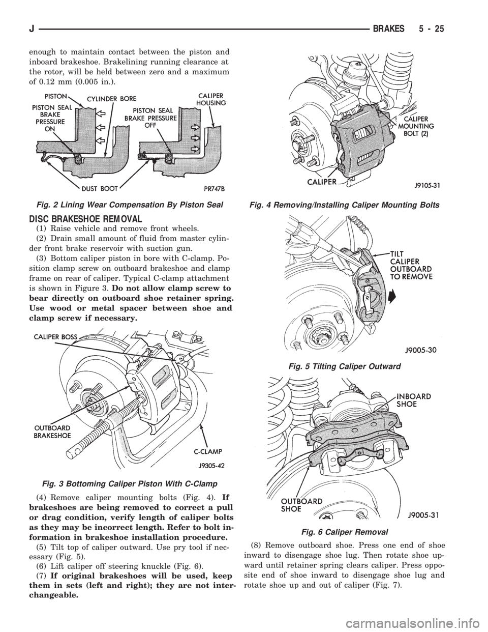 JEEP CHEROKEE 1994 Service Repair Manual enough to maintain contact between the piston and
inboard brakeshoe. Brakelining running clearance at
the rotor, will be held between zero and a maximum
of 0.12 mm (0.005 in.).
DISC BRAKESHOE REMOVAL
JEEP CHEROKEE 1994 Service Repair Manual enough to maintain contact between the piston and
inboard brakeshoe. Brakelining running clearance at
the rotor, will be held between zero and a maximum
of 0.12 mm (0.005 in.).
DISC BRAKESHOE REMOVAL