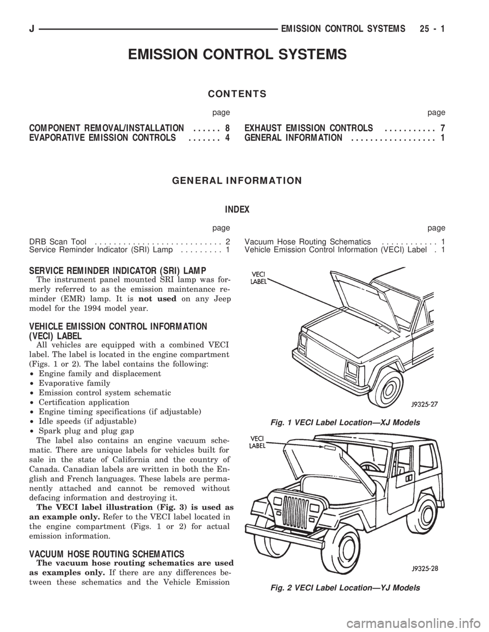 JEEP CHEROKEE 1994 Service Repair Manual EMISSION CONTROL SYSTEMS
CONTENTS
page page
COMPONENT REMOVAL/INSTALLATION...... 8
EVAPORATIVE EMISSION CONTROLS....... 4EXHAUST EMISSION CONTROLS........... 7
GENERAL INFORMATION.................. 1
JEEP CHEROKEE 1994 Service Repair Manual EMISSION CONTROL SYSTEMS
CONTENTS
page page
COMPONENT REMOVAL/INSTALLATION...... 8
EVAPORATIVE EMISSION CONTROLS....... 4EXHAUST EMISSION CONTROLS........... 7
GENERAL INFORMATION.................. 1