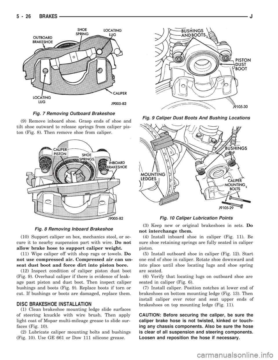 JEEP CHEROKEE 1994 Service Repair Manual (9) Remove inboard shoe. Grasp ends of shoe and
tilt shoe outward to release springs from caliper pis-
ton (Fig. 8). Then remove shoe from caliper.
(10) Support caliper on box, mechanics stool, or se- JEEP CHEROKEE 1994 Service Repair Manual (9) Remove inboard shoe. Grasp ends of shoe and
tilt shoe outward to release springs from caliper pis-
ton (Fig. 8). Then remove shoe from caliper.
(10) Support caliper on box, mechanics stool, or se-