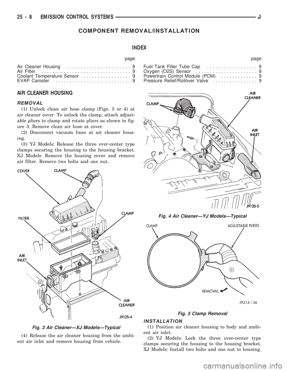 JEEP CHEROKEE 1994 Service Repair Manual COMPONENT REMOVAL/INSTALLATION
INDEX
page page
Air Cleaner Housing....................... 8
Air Filter................................ 9
Coolant Temperature Sensor................. 9
EVAP Canister.... JEEP CHEROKEE 1994 Service Repair Manual COMPONENT REMOVAL/INSTALLATION
INDEX
page page
Air Cleaner Housing....................... 8
Air Filter................................ 9
Coolant Temperature Sensor................. 9
EVAP Canister....
