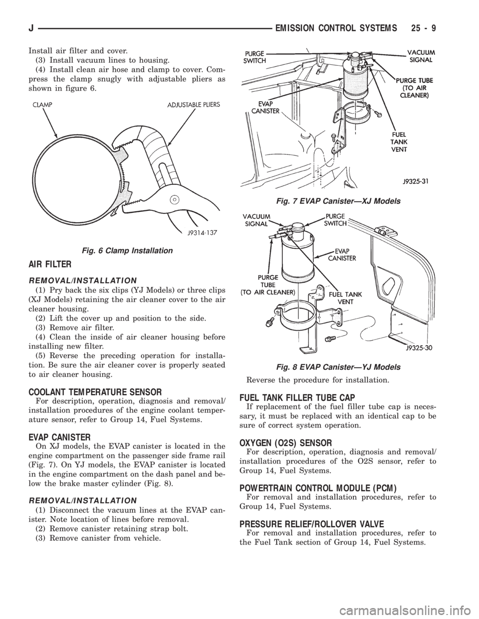 JEEP CHEROKEE 1994 Service Repair Manual Install air filter and cover.
(3) Install vacuum lines to housing.
(4) Install clean air hose and clamp to cover. Com-
press the clamp snugly with adjustable pliers as
shown in figure 6.
AIR FILTER
RE JEEP CHEROKEE 1994 Service Repair Manual Install air filter and cover.
(3) Install vacuum lines to housing.
(4) Install clean air hose and clamp to cover. Com-
press the clamp snugly with adjustable pliers as
shown in figure 6.
AIR FILTER
RE
