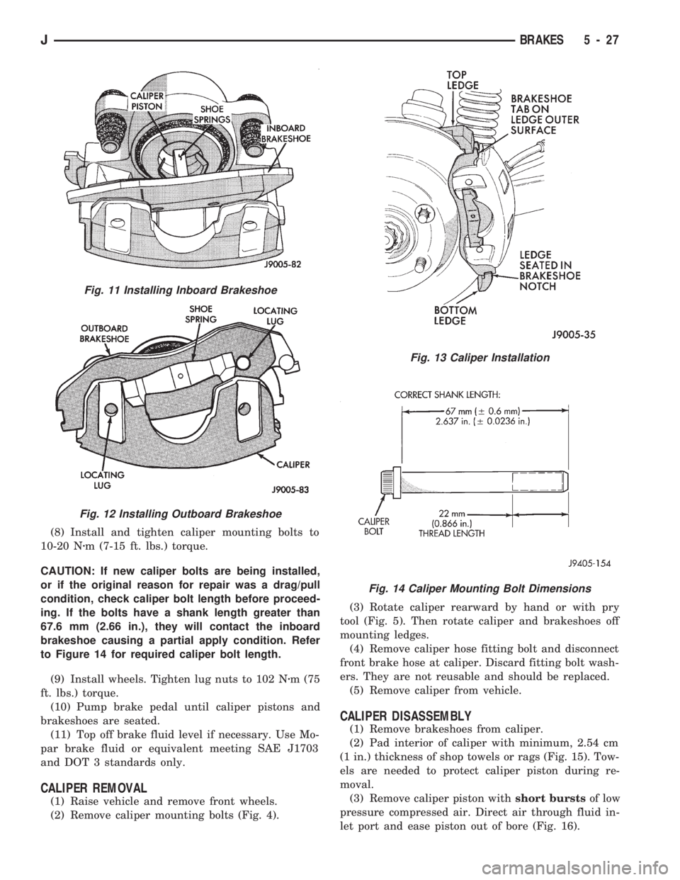 JEEP CHEROKEE 1994 Service Repair Manual (8) Install and tighten caliper mounting bolts to
10-20 Nzm (7-15 ft. lbs.) torque.
CAUTION: If new caliper bolts are being installed,
or if the original reason for repair was a drag/pull
condition, c JEEP CHEROKEE 1994 Service Repair Manual (8) Install and tighten caliper mounting bolts to
10-20 Nzm (7-15 ft. lbs.) torque.
CAUTION: If new caliper bolts are being installed,
or if the original reason for repair was a drag/pull
condition, c