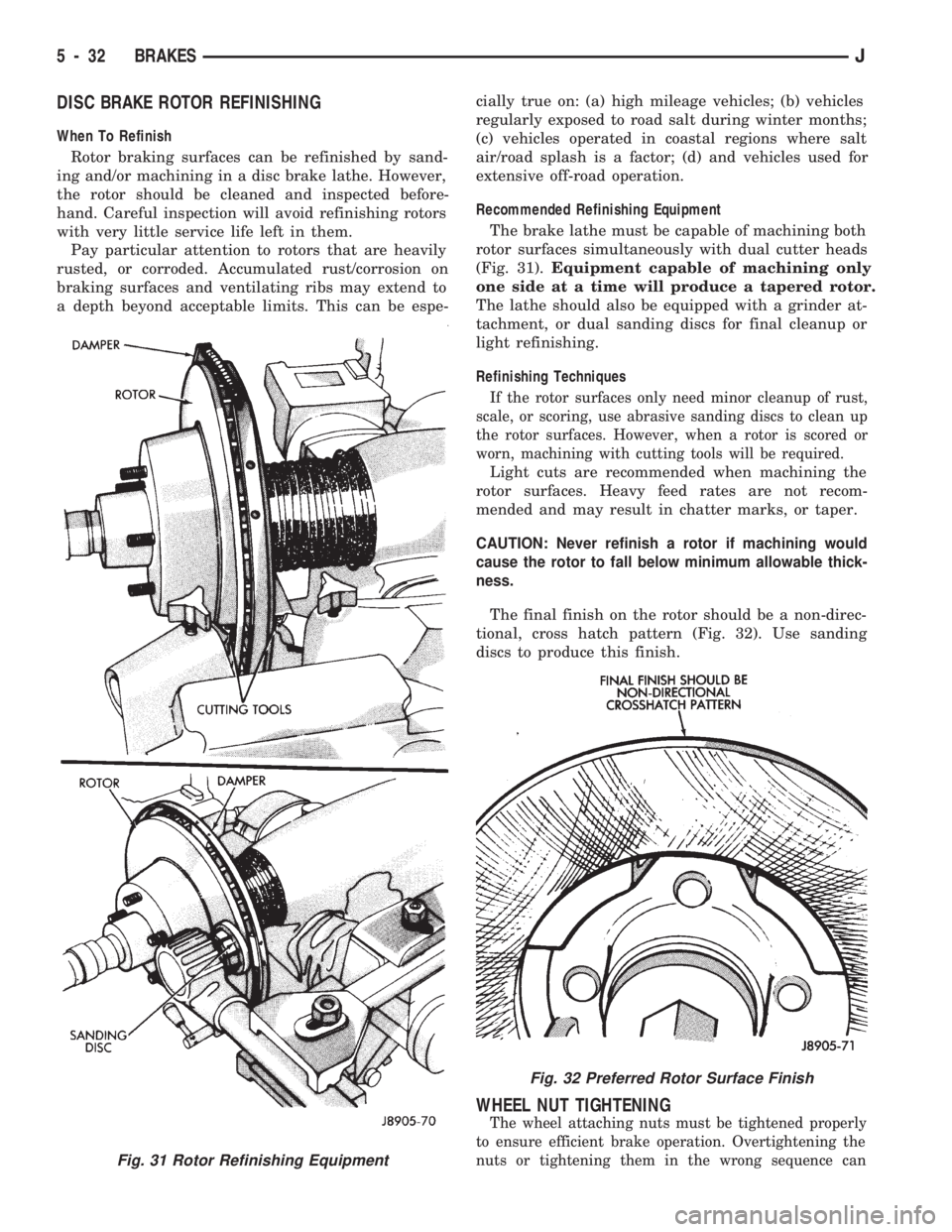 JEEP CHEROKEE 1994 Service Repair Manual DISC BRAKE ROTOR REFINISHING
When To Refinish
Rotor braking surfaces can be refinished by sand-
ing and/or machining in a disc brake lathe. However,
the rotor should be cleaned and inspected before-
h JEEP CHEROKEE 1994 Service Repair Manual DISC BRAKE ROTOR REFINISHING
When To Refinish
Rotor braking surfaces can be refinished by sand-
ing and/or machining in a disc brake lathe. However,
the rotor should be cleaned and inspected before-
h