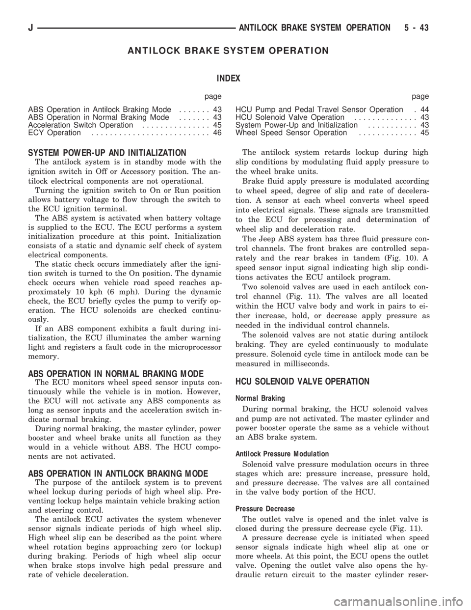 JEEP CHEROKEE 1994 Service Repair Manual ANTILOCK BRAKE SYSTEM OPERATION
INDEX
page page
ABS Operation in Antilock Braking Mode....... 43
ABS Operation in Normal Braking Mode....... 43
Acceleration Switch Operation............... 45
ECY Oper JEEP CHEROKEE 1994 Service Repair Manual ANTILOCK BRAKE SYSTEM OPERATION
INDEX
page page
ABS Operation in Antilock Braking Mode....... 43
ABS Operation in Normal Braking Mode....... 43
Acceleration Switch Operation............... 45
ECY Oper