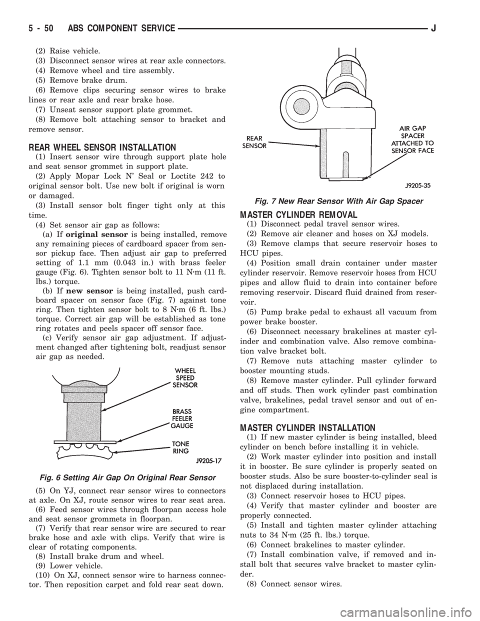 JEEP CHEROKEE 1994  Service Repair Manual (2) Raise vehicle.
(3) Disconnect sensor wires at rear axle connectors.
(4) Remove wheel and tire assembly.
(5) Remove brake drum.
(6) Remove clips securing sensor wires to brake
lines or rear axle an