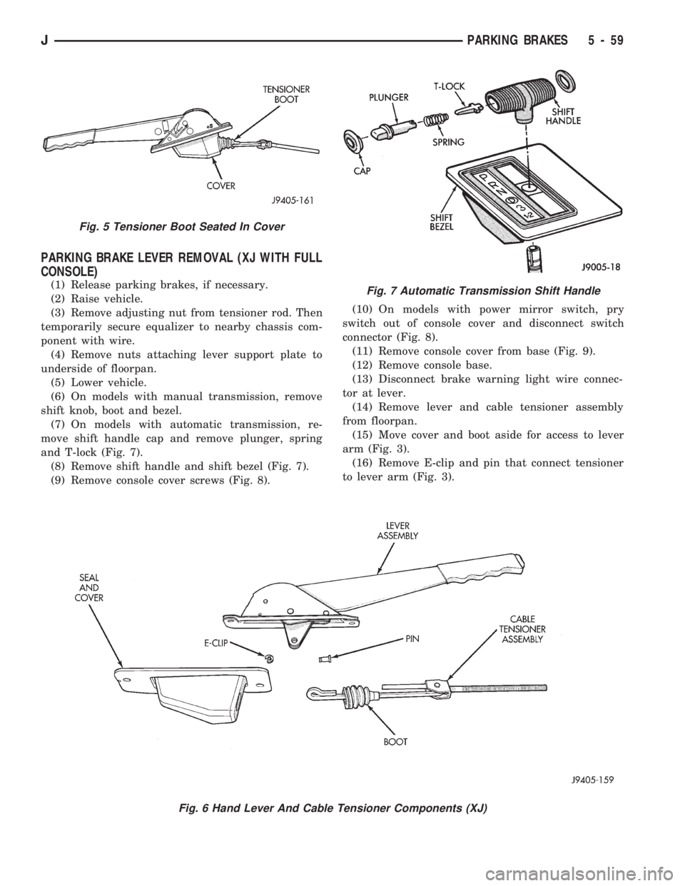 JEEP CHEROKEE 1994  Service Repair Manual PARKING BRAKE LEVER REMOVAL (XJ WITH FULL
CONSOLE)
(1) Release parking brakes, if necessary.
(2) Raise vehicle.
(3) Remove adjusting nut from tensioner rod. Then
temporarily secure equalizer to nearby