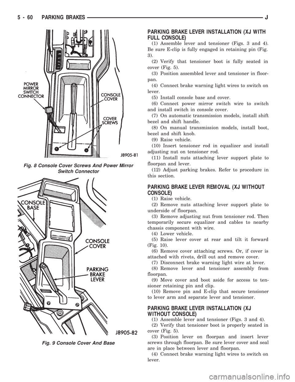 JEEP CHEROKEE 1994  Service Repair Manual PARKING BRAKE LEVER INSTALLATION (XJ WITH
FULL CONSOLE)
(1) Assemble lever and tensioner (Figs. 3 and 4).
Be sure E-clip is fully engaged in retaining pin (Fig.
3).
(2) Verify that tensioner boot is f