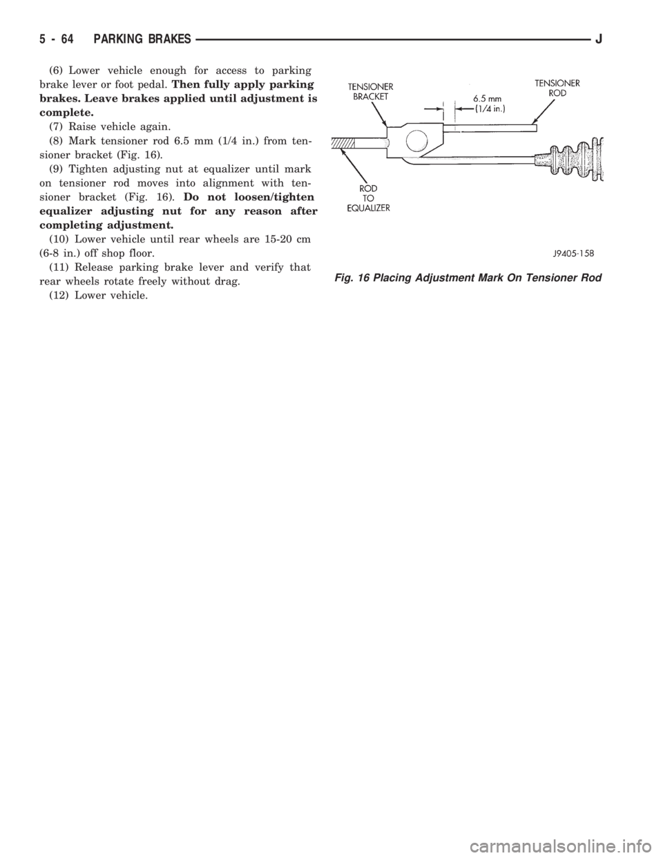 JEEP CHEROKEE 1994 Service Repair Manual (6) Lower vehicle enough for access to parking
brake lever or foot pedal.Then fully apply parking
brakes. Leave brakes applied until adjustment is
complete.
(7) Raise vehicle again.
(8) Mark tensioner JEEP CHEROKEE 1994 Service Repair Manual (6) Lower vehicle enough for access to parking
brake lever or foot pedal.Then fully apply parking
brakes. Leave brakes applied until adjustment is
complete.
(7) Raise vehicle again.
(8) Mark tensioner