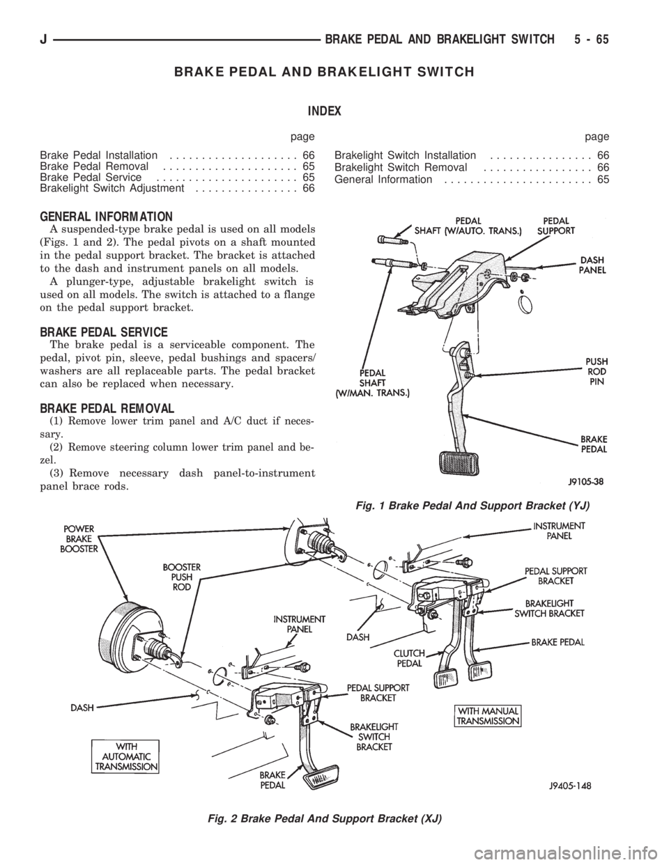 JEEP CHEROKEE 1994 Service Repair Manual BRAKE PEDAL AND BRAKELIGHT SWITCH
INDEX
page page
Brake Pedal Installation.................... 66
Brake Pedal Removal..................... 65
Brake Pedal Service...................... 65
Brakelight Sw JEEP CHEROKEE 1994 Service Repair Manual BRAKE PEDAL AND BRAKELIGHT SWITCH
INDEX
page page
Brake Pedal Installation.................... 66
Brake Pedal Removal..................... 65
Brake Pedal Service...................... 65
Brakelight Sw