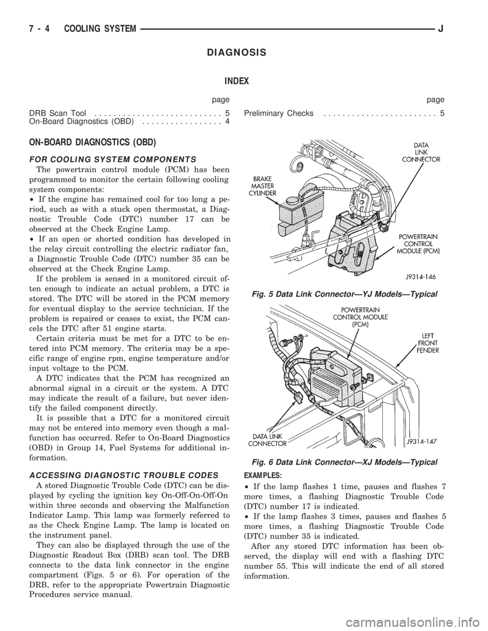 JEEP CHEROKEE 1994 Service Repair Manual DIAGNOSIS
INDEX
page page
DRB Scan Tool........................... 5
On-Board Diagnostics (OBD)................. 4Preliminary Checks........................ 5
ON-BOARD DIAGNOSTICS (OBD)
FOR COOLING SY JEEP CHEROKEE 1994 Service Repair Manual DIAGNOSIS
INDEX
page page
DRB Scan Tool........................... 5
On-Board Diagnostics (OBD)................. 4Preliminary Checks........................ 5
ON-BOARD DIAGNOSTICS (OBD)
FOR COOLING SY