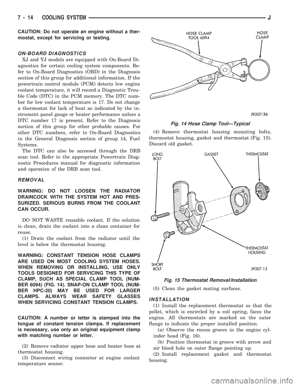 JEEP CHEROKEE 1994 Service Repair Manual CAUTION: Do not operate an engine without a ther-
mostat, except for servicing or testing.
ON-BOARD DIAGNOSTICS
XJ and YJ models are equipped with On-Board Di-
agnostics for certain cooling system com JEEP CHEROKEE 1994 Service Repair Manual CAUTION: Do not operate an engine without a ther-
mostat, except for servicing or testing.
ON-BOARD DIAGNOSTICS
XJ and YJ models are equipped with On-Board Di-
agnostics for certain cooling system com