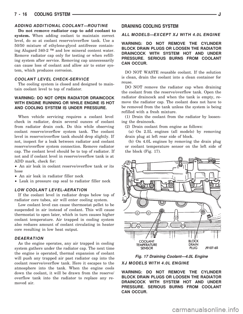 JEEP CHEROKEE 1994 Service Repair Manual ADDING ADDITIONAL COOLANTÐROUTINE
Do not remove radiator cap to add coolant to
system.When adding coolant to maintain correct
level, do so at coolant reserve/overflow tank. Use a
50/50 mixture of eth JEEP CHEROKEE 1994 Service Repair Manual ADDING ADDITIONAL COOLANTÐROUTINE
Do not remove radiator cap to add coolant to
system.When adding coolant to maintain correct
level, do so at coolant reserve/overflow tank. Use a
50/50 mixture of eth