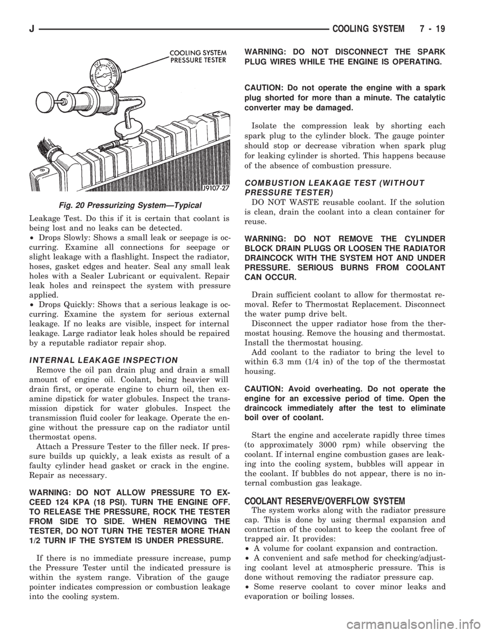 JEEP CHEROKEE 1994 Service Repair Manual Leakage Test. Do this if it is certain that coolant is
being lost and no leaks can be detected.
²Drops Slowly: Shows a small leak or seepage is oc-
curring. Examine all connections for seepage or
sli JEEP CHEROKEE 1994 Service Repair Manual Leakage Test. Do this if it is certain that coolant is
being lost and no leaks can be detected.
²Drops Slowly: Shows a small leak or seepage is oc-
curring. Examine all connections for seepage or
sli