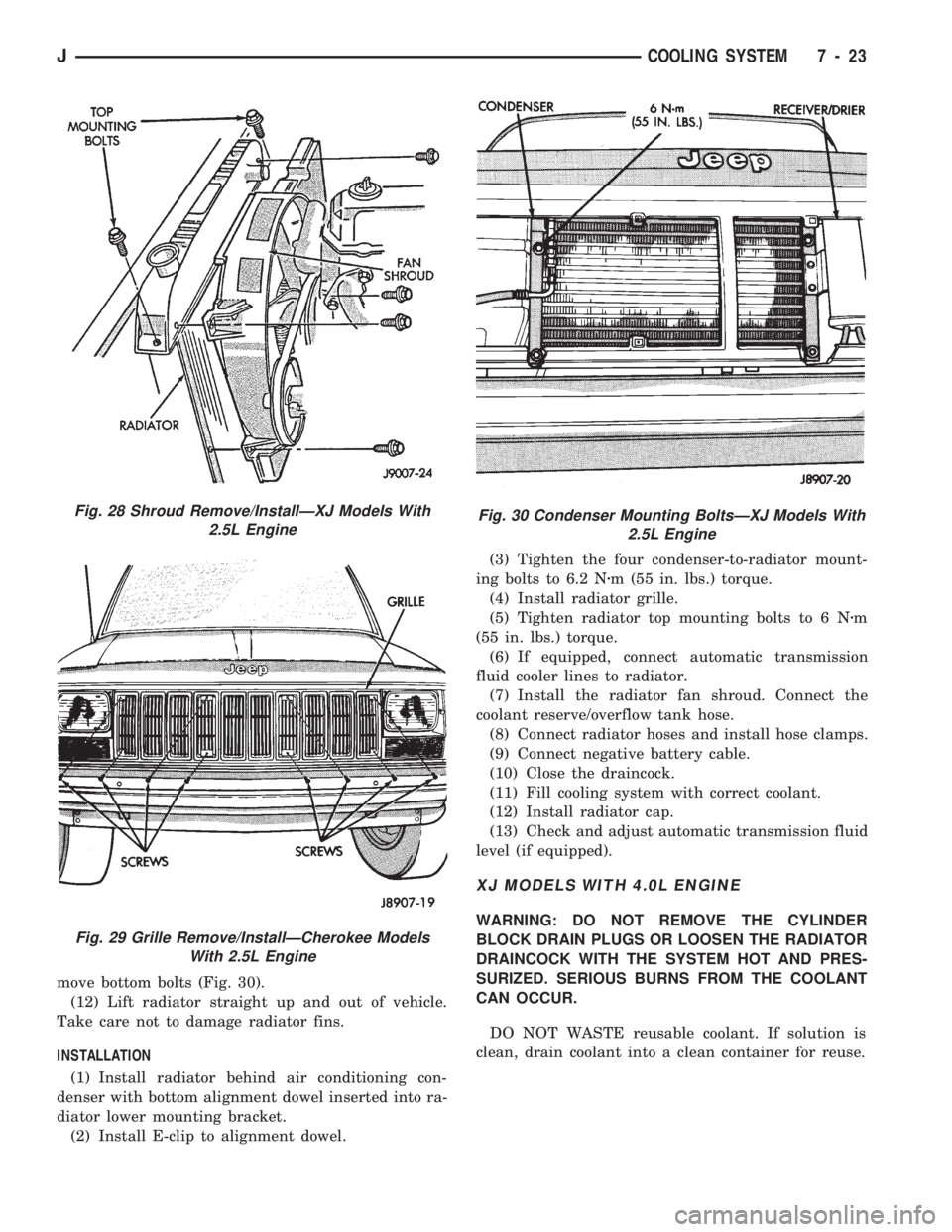 JEEP CHEROKEE 1994 Service Repair Manual move bottom bolts (Fig. 30).
(12) Lift radiator straight up and out of vehicle.
Take care not to damage radiator fins.
INSTALLATION
(1) Install radiator behind air conditioning con-
denser with bottom JEEP CHEROKEE 1994 Service Repair Manual move bottom bolts (Fig. 30).
(12) Lift radiator straight up and out of vehicle.
Take care not to damage radiator fins.
INSTALLATION
(1) Install radiator behind air conditioning con-
denser with bottom