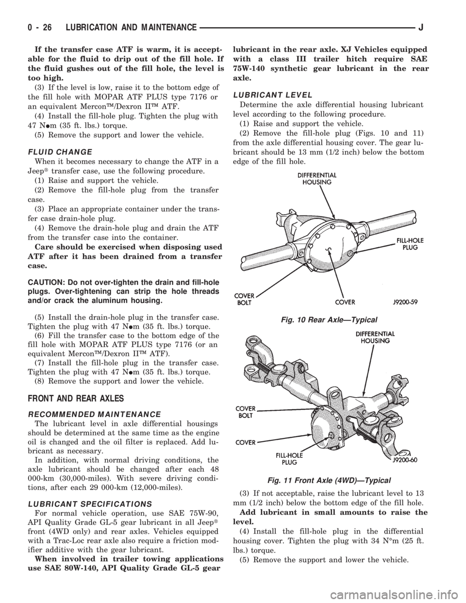 JEEP CHEROKEE 1994  Service Repair Manual If the transfer case ATF is warm, it is accept-
able for the fluid to drip out of the fill hole. If
the fluid gushes out of the fill hole, the level is
too high.
(3) If the level is low, raise it to t