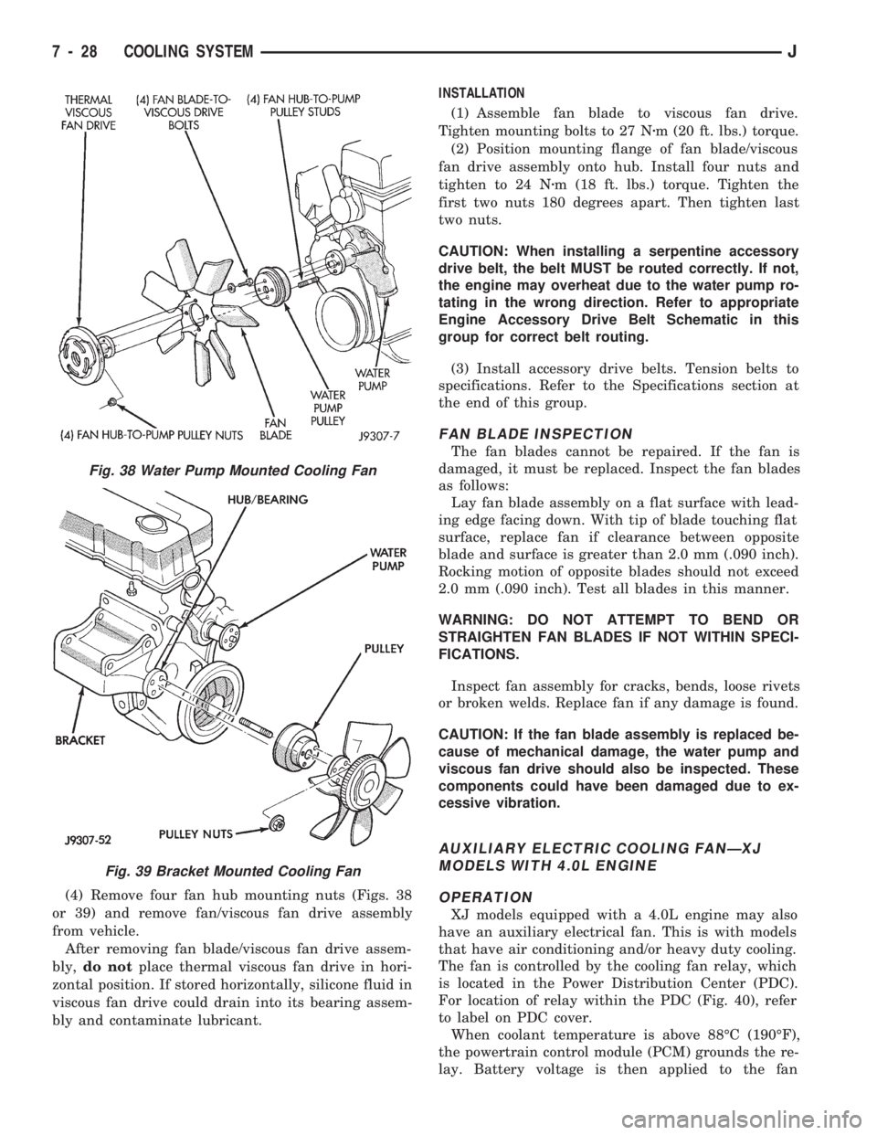 JEEP CHEROKEE 1994 Service Repair Manual (4) Remove four fan hub mounting nuts (Figs. 38
or 39) and remove fan/viscous fan drive assembly
from vehicle.
After removing fan blade/viscous fan drive assem-
bly,do notplace thermal viscous fan dri JEEP CHEROKEE 1994 Service Repair Manual (4) Remove four fan hub mounting nuts (Figs. 38
or 39) and remove fan/viscous fan drive assembly
from vehicle.
After removing fan blade/viscous fan drive assem-
bly,do notplace thermal viscous fan dri