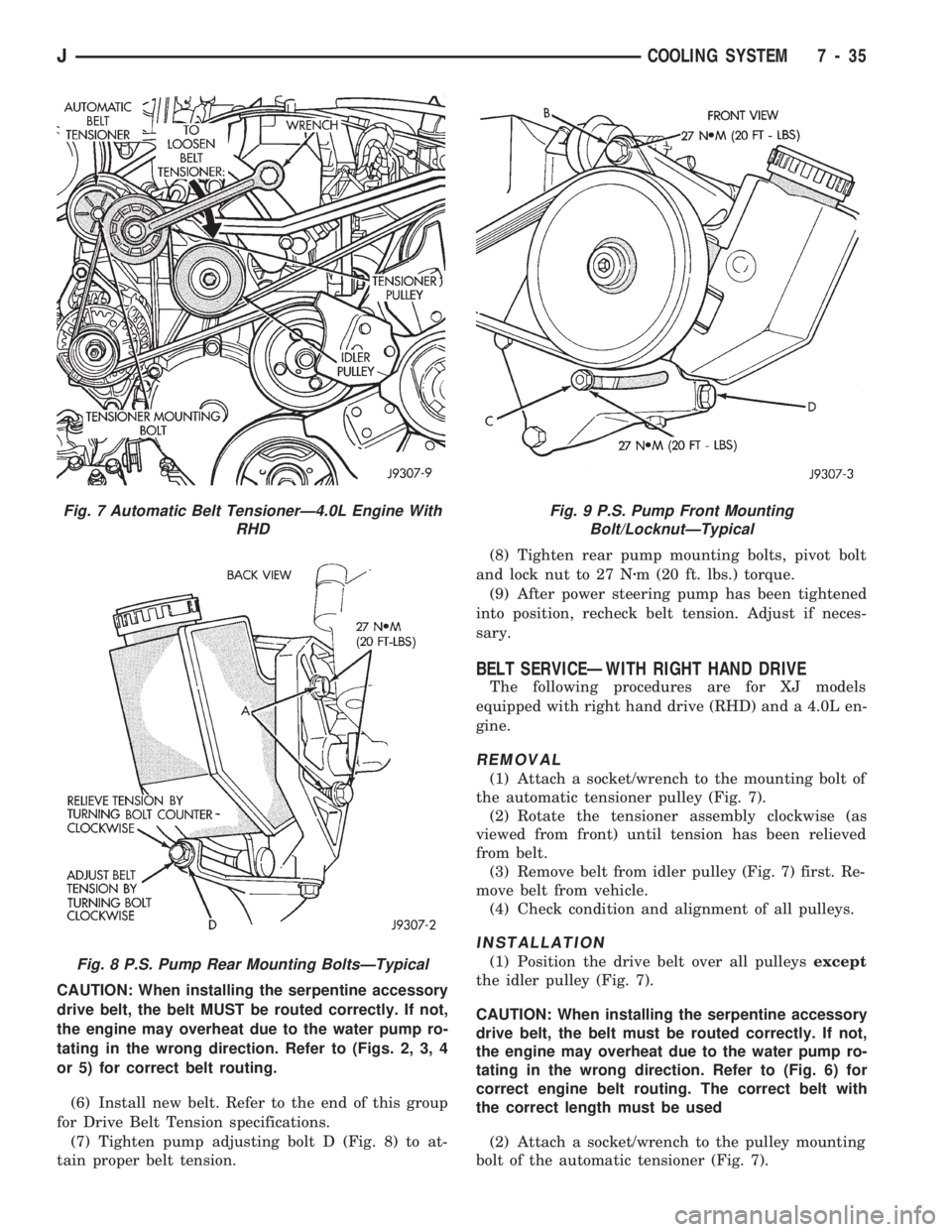 JEEP CHEROKEE 1994 Service Repair Manual CAUTION: When installing the serpentine accessory
drive belt, the belt MUST be routed correctly. If not,
the engine may overheat due to the water pump ro-
tating in the wrong direction. Refer to (Figs JEEP CHEROKEE 1994 Service Repair Manual CAUTION: When installing the serpentine accessory
drive belt, the belt MUST be routed correctly. If not,
the engine may overheat due to the water pump ro-
tating in the wrong direction. Refer to (Figs