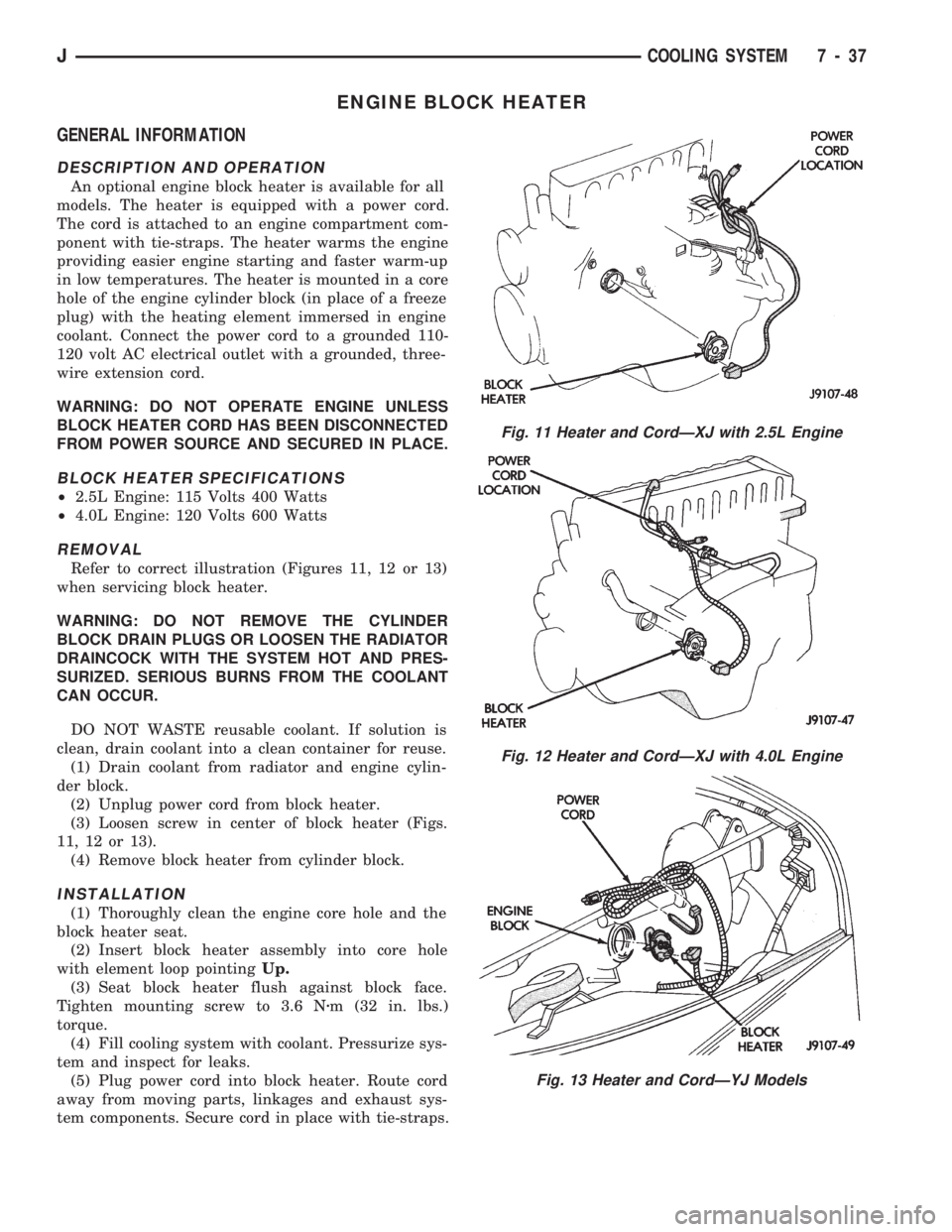 JEEP CHEROKEE 1994 Service Repair Manual ENGINE BLOCK HEATER
GENERAL INFORMATION
DESCRIPTION AND OPERATION
An optional engine block heater is available for all
models. The heater is equipped with a power cord.
The cord is attached to an engi JEEP CHEROKEE 1994 Service Repair Manual ENGINE BLOCK HEATER
GENERAL INFORMATION
DESCRIPTION AND OPERATION
An optional engine block heater is available for all
models. The heater is equipped with a power cord.
The cord is attached to an engi