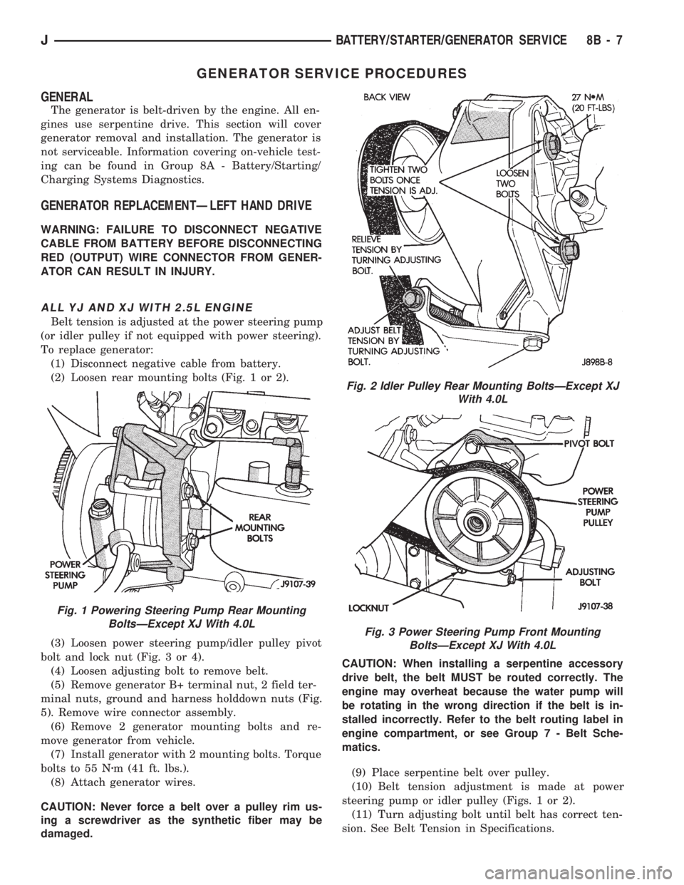 JEEP CHEROKEE 1994 Service Repair Manual GENERATOR SERVICE PROCEDURES
GENERAL
The generator is belt-driven by the engine. All en-
gines use serpentine drive. This section will cover
generator removal and installation. The generator is
not se JEEP CHEROKEE 1994 Service Repair Manual GENERATOR SERVICE PROCEDURES
GENERAL
The generator is belt-driven by the engine. All en-
gines use serpentine drive. This section will cover
generator removal and installation. The generator is
not se