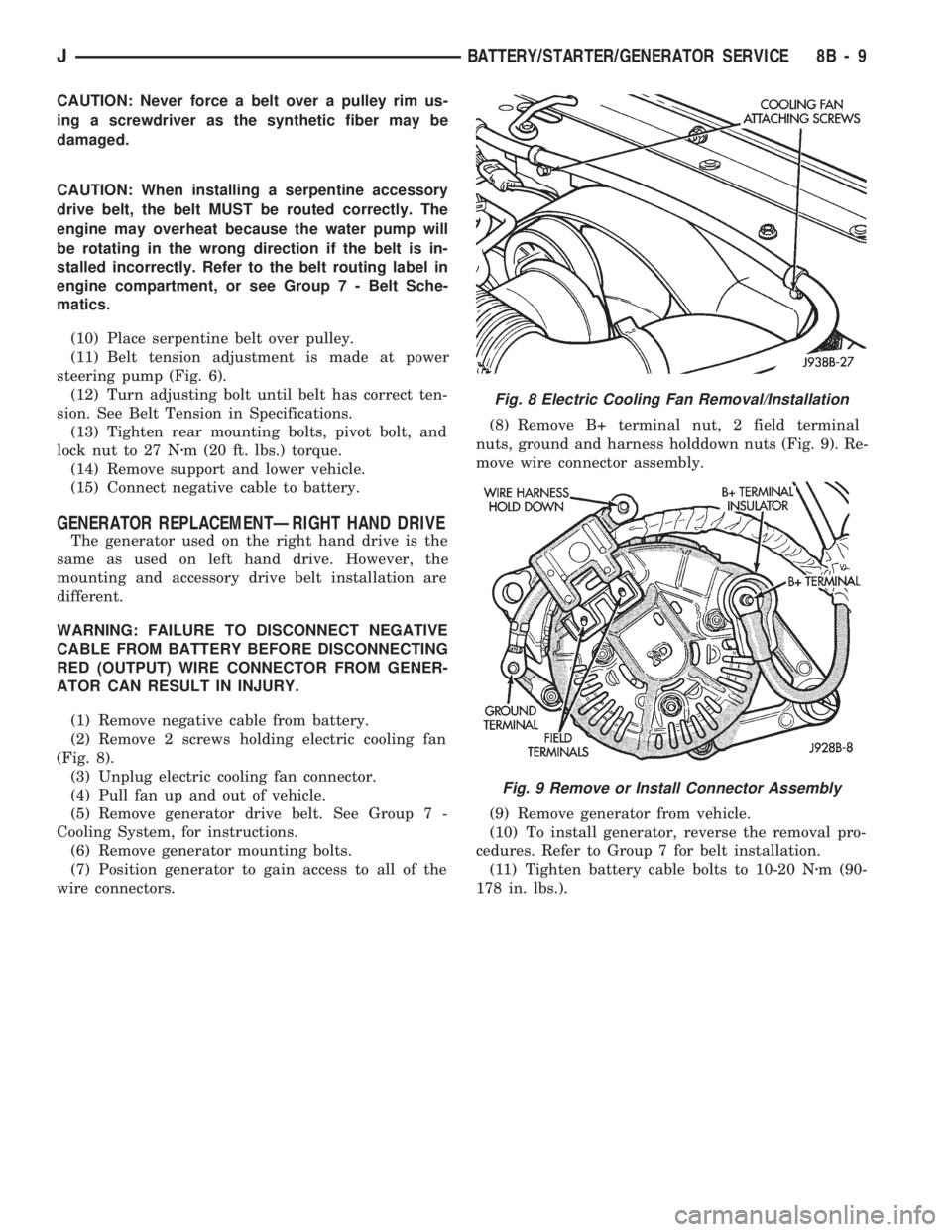 JEEP CHEROKEE 1994  Service Repair Manual CAUTION: Never force a belt over a pulley rim us-
ing a screwdriver as the synthetic fiber may be
damaged.
CAUTION: When installing a serpentine accessory
drive belt, the belt MUST be routed correctly