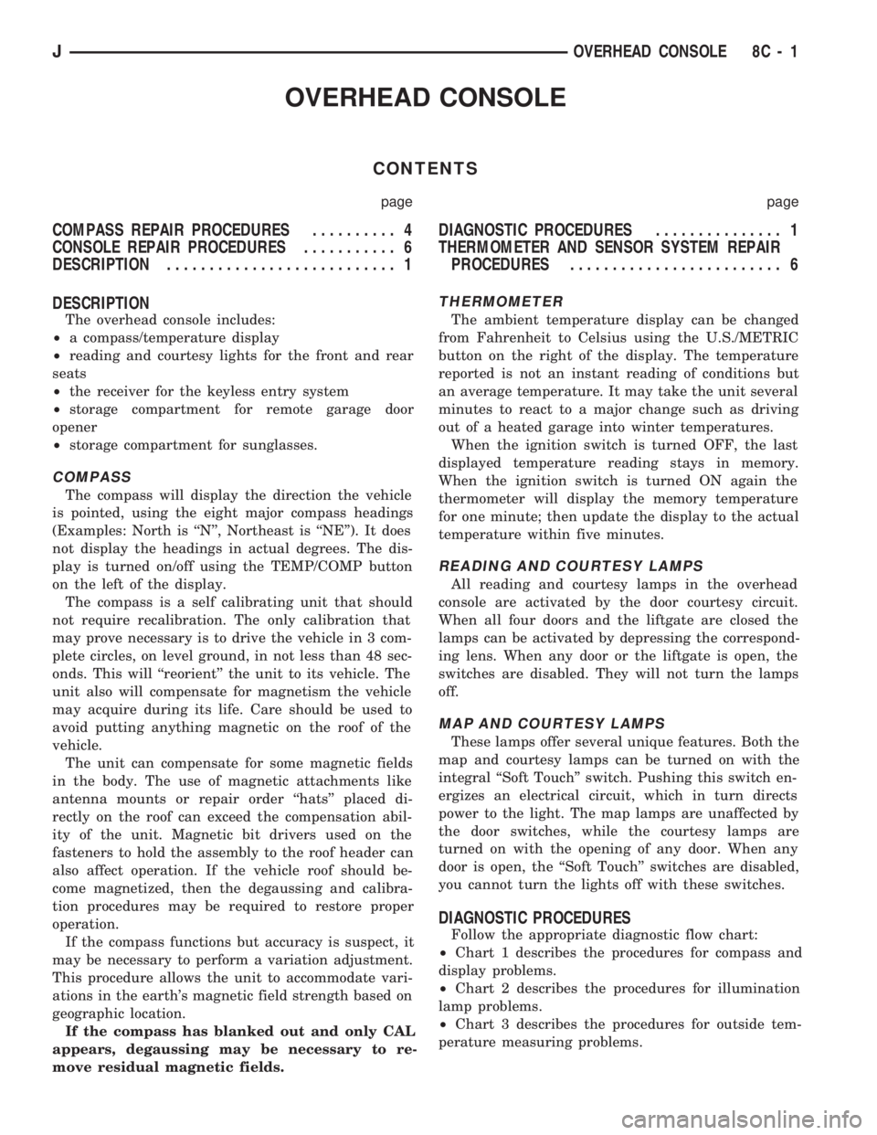 JEEP CHEROKEE 1994  Service Repair Manual OVERHEAD CONSOLE
CONTENTS
page page
COMPASS REPAIR PROCEDURES.......... 4
CONSOLE REPAIR PROCEDURES........... 6
DESCRIPTION........................... 1DIAGNOSTIC PROCEDURES............... 1
THERMOME