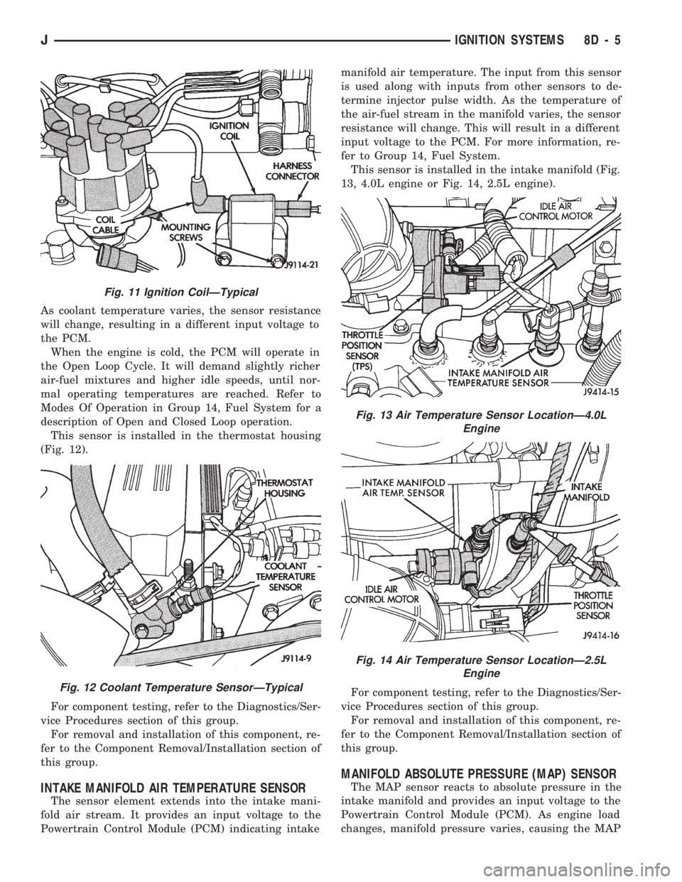JEEP CHEROKEE 1994 Service Repair Manual As coolant temperature varies, the sensor resistance
will change, resulting in a different input voltage to
the PCM.
When the engine is cold, the PCM will operate in
the Open Loop Cycle. It will deman JEEP CHEROKEE 1994 Service Repair Manual As coolant temperature varies, the sensor resistance
will change, resulting in a different input voltage to
the PCM.
When the engine is cold, the PCM will operate in
the Open Loop Cycle. It will deman