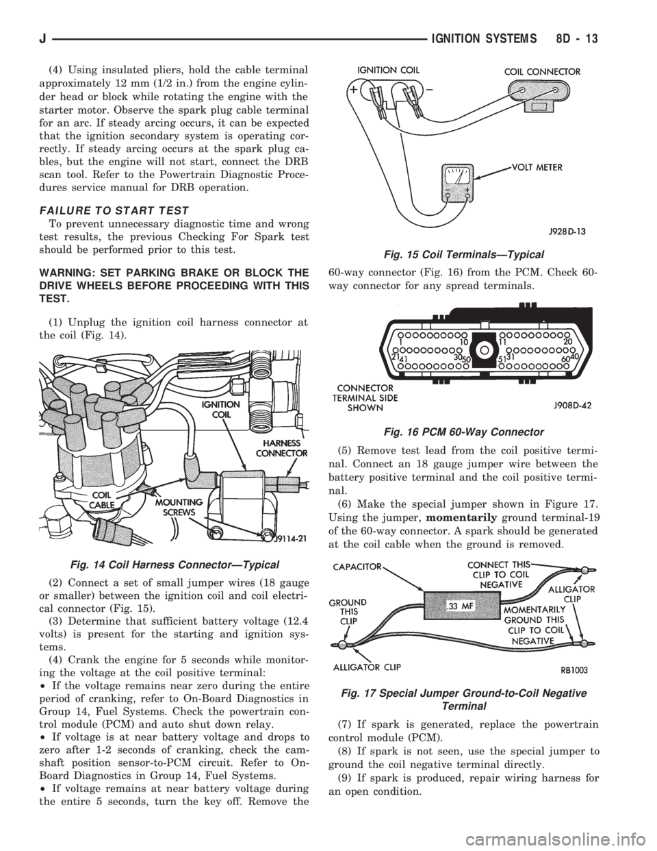 JEEP CHEROKEE 1994 Service Repair Manual (4) Using insulated pliers, hold the cable terminal
approximately 12 mm (1/2 in.) from the engine cylin-
der head or block while rotating the engine with the
starter motor. Observe the spark plug cabl JEEP CHEROKEE 1994 Service Repair Manual (4) Using insulated pliers, hold the cable terminal
approximately 12 mm (1/2 in.) from the engine cylin-
der head or block while rotating the engine with the
starter motor. Observe the spark plug cabl