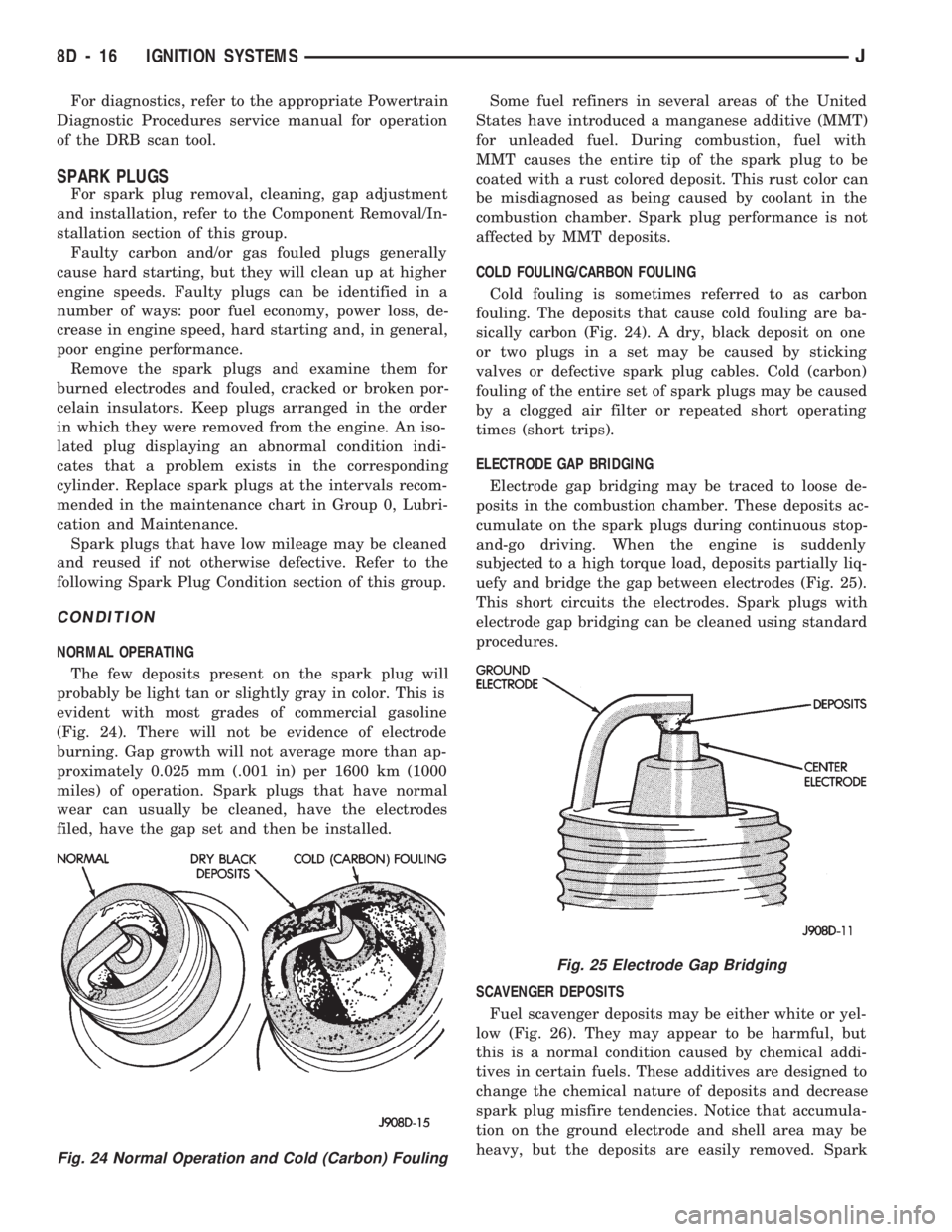 JEEP CHEROKEE 1994 Service Repair Manual For diagnostics, refer to the appropriate Powertrain
Diagnostic Procedures service manual for operation
of the DRB scan tool.
SPARK PLUGS
For spark plug removal, cleaning, gap adjustment
and installat JEEP CHEROKEE 1994 Service Repair Manual For diagnostics, refer to the appropriate Powertrain
Diagnostic Procedures service manual for operation
of the DRB scan tool.
SPARK PLUGS
For spark plug removal, cleaning, gap adjustment
and installat
