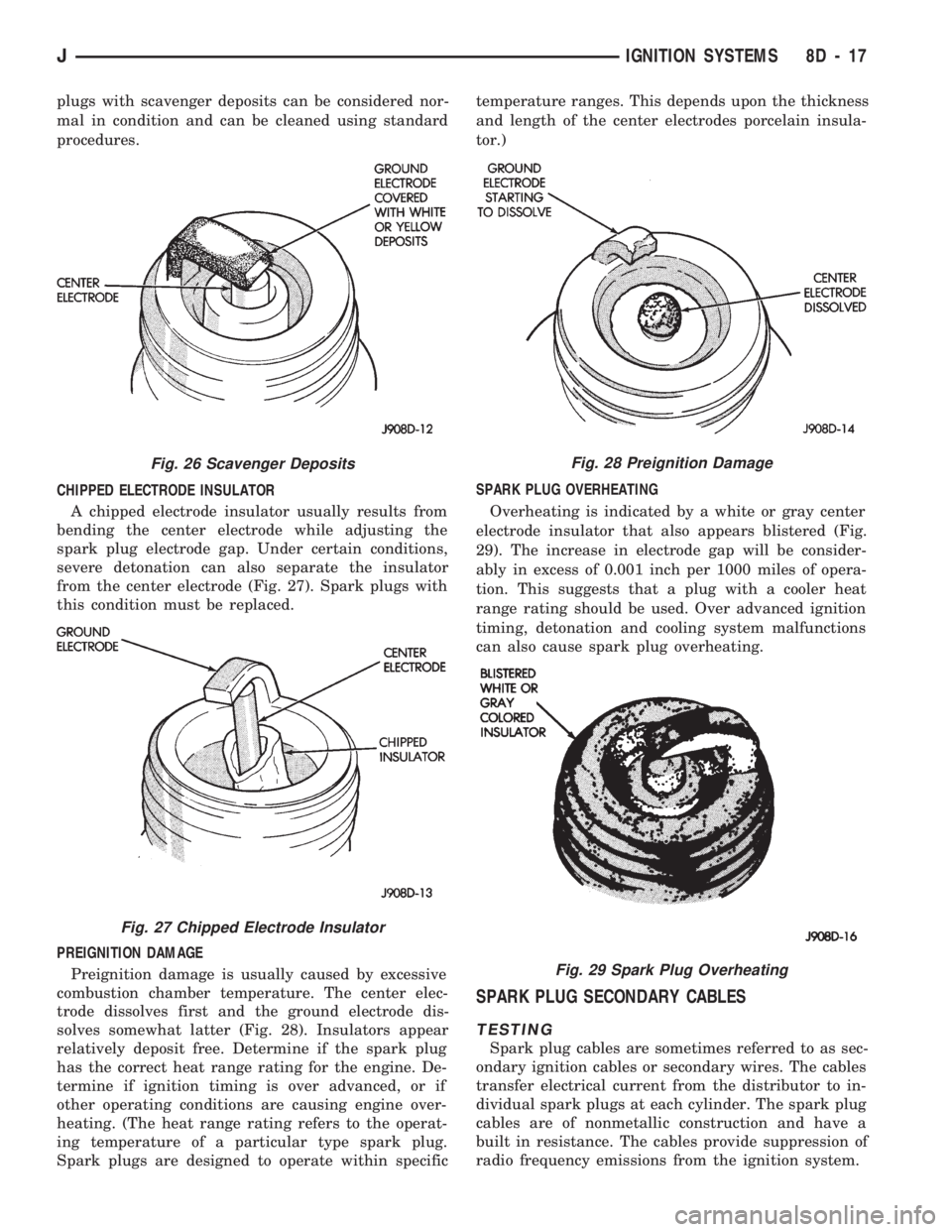 JEEP CHEROKEE 1994  Service Repair Manual plugs with scavenger deposits can be considered nor-
mal in condition and can be cleaned using standard
procedures.
CHIPPED ELECTRODE INSULATOR
A chipped electrode insulator usually results from
bendi