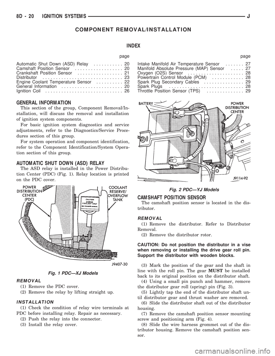 JEEP CHEROKEE 1994 Service Repair Manual COMPONENT REMOVAL/INSTALLATION
INDEX
page page
Automatic Shut Down (ASD) Relay........... 20
Camshaft Position Sensor.................. 20
Crankshaft Position Sensor................. 21
Distributor... JEEP CHEROKEE 1994 Service Repair Manual COMPONENT REMOVAL/INSTALLATION
INDEX
page page
Automatic Shut Down (ASD) Relay........... 20
Camshaft Position Sensor.................. 20
Crankshaft Position Sensor................. 21
Distributor...