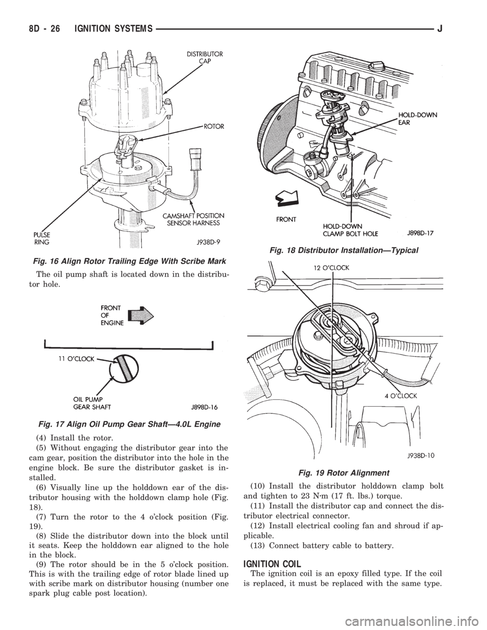 JEEP CHEROKEE 1994 Service Repair Manual The oil pump shaft is located down in the distribu-
tor hole.
(4) Install the rotor.
(5) Without engaging the distributor gear into the
cam gear, position the distributor into the hole in the
engine b JEEP CHEROKEE 1994 Service Repair Manual The oil pump shaft is located down in the distribu-
tor hole.
(4) Install the rotor.
(5) Without engaging the distributor gear into the
cam gear, position the distributor into the hole in the
engine b