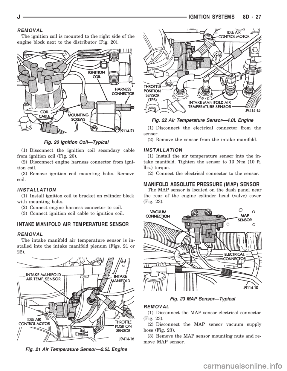 JEEP CHEROKEE 1994 Service Repair Manual REMOVAL
The ignition coil is mounted to the right side of the
engine block next to the distributor (Fig. 20).
(1) Disconnect the ignition coil secondary cable
from ignition coil (Fig. 20).
(2) Disconn JEEP CHEROKEE 1994 Service Repair Manual REMOVAL
The ignition coil is mounted to the right side of the
engine block next to the distributor (Fig. 20).
(1) Disconnect the ignition coil secondary cable
from ignition coil (Fig. 20).
(2) Disconn