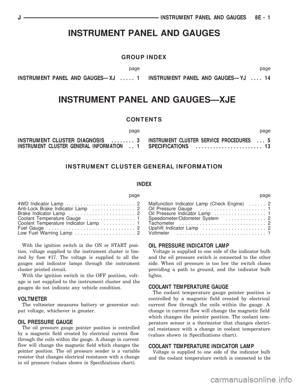 JEEP CHEROKEE 1994  Service Repair Manual INSTRUMENT PANEL AND GAUGES
GROUP INDEX
page page
INSTRUMENT PANEL AND GAUGESÐXJ..... 1INSTRUMENT PANEL AND GAUGESÐYJ.... 14
INSTRUMENT PANEL AND GAUGESÐXJE
CONTENTS
page page
INSTRUMENT CLUSTER DI