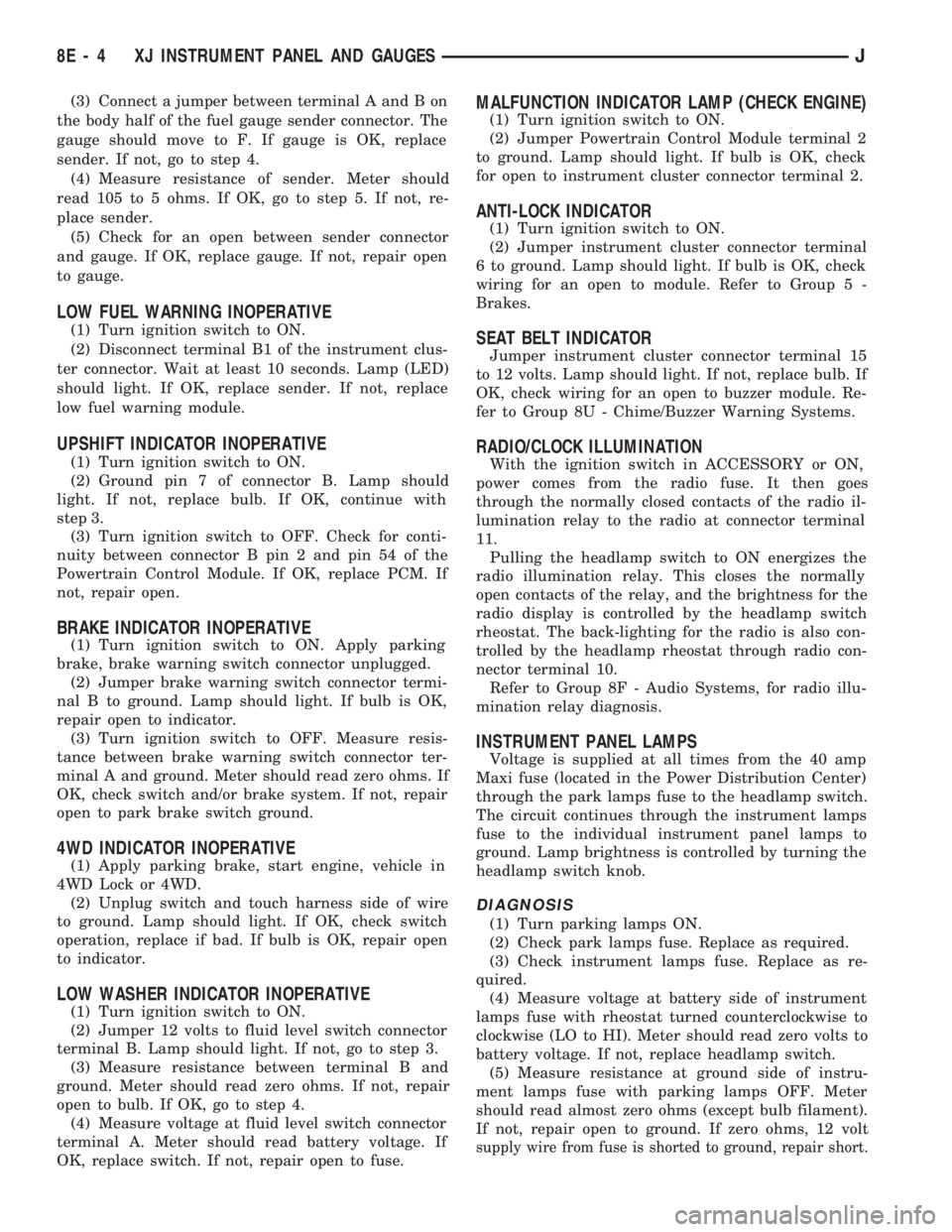 JEEP CHEROKEE 1994  Service Repair Manual (3) Connect a jumper between terminal A and B on
the body half of the fuel gauge sender connector. The
gauge should move to F. If gauge is OK, replace
sender. If not, go to step 4.
(4) Measure resista