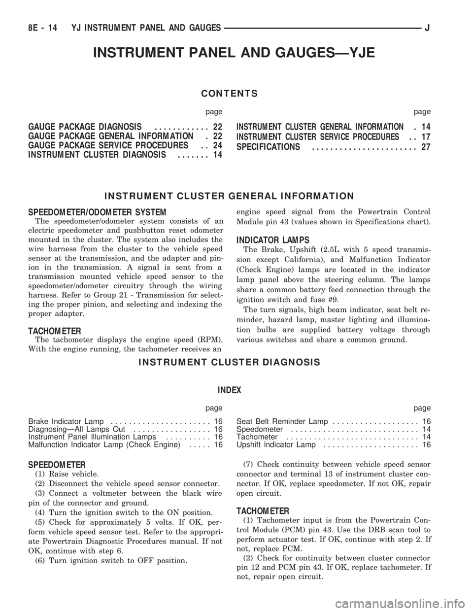 JEEP CHEROKEE 1994  Service Repair Manual INSTRUMENT PANEL AND GAUGESÐYJE
CONTENTS
page page
GAUGE PACKAGE DIAGNOSIS............ 22
GAUGE PACKAGE GENERAL INFORMATION . 22
GAUGE PACKAGE SERVICE PROCEDURES . . 24
INSTRUMENT CLUSTER DIAGNOSIS..