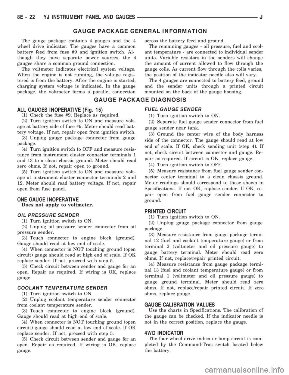 JEEP CHEROKEE 1994 Service Repair Manual GAUGE PACKAGE GENERAL INFORMATION
The gauge package contains 4 gauges and the 4
wheel drive indicator. The gauges have a common
battery feed from fuse #9 and ignition switch. Al-
though they have sepa JEEP CHEROKEE 1994 Service Repair Manual GAUGE PACKAGE GENERAL INFORMATION
The gauge package contains 4 gauges and the 4
wheel drive indicator. The gauges have a common
battery feed from fuse #9 and ignition switch. Al-
though they have sepa