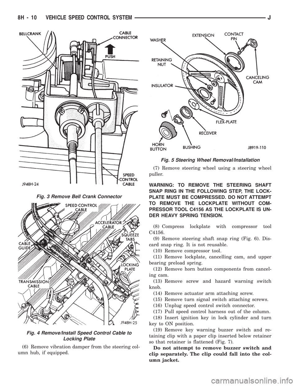 JEEP CHEROKEE 1994 Service Repair Manual (6) Remove vibration damper from the steering col-
umn hub, if equipped.(7) Remove steering wheel using a steering wheel
puller.
WARNING: TO REMOVE THE STEERING SHAFT
SNAP RING IN THE FOLLOWING STEP, JEEP CHEROKEE 1994 Service Repair Manual (6) Remove vibration damper from the steering col-
umn hub, if equipped.(7) Remove steering wheel using a steering wheel
puller.
WARNING: TO REMOVE THE STEERING SHAFT
SNAP RING IN THE FOLLOWING STEP,